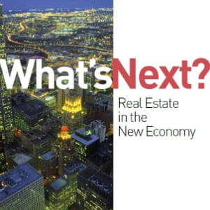 What's Next: Real Estate in the New Economy What's Next: Real Estate in the New Economy
